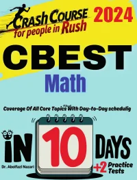 CBEST Math Test Prep in 10 Days: Crash Course and Prep Book for Students in Rush. The Fastest Prep Book and Test Tutor + Two Full-Length Practice Tests