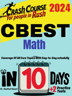 CBEST Math Test Prep in 10 Days: Crash Course and Prep Book for Students in Rush. The Fastest Prep Book and Test Tutor + Two Full-Length Practice Tests