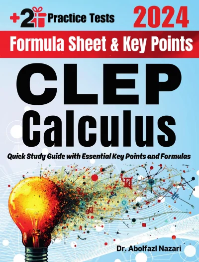 CLEP Calculus Formula Sheet and Key Points: Quick Study Guide and Test Prep Book for Beginners and Pros + Two Practice Tests