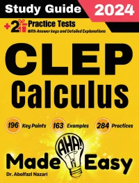 CLEP Calculus Made Easy: Ultimate Study Guide and Test Prep with Key Points, Examples, and Practices. The Best Tutor for Beginners and Pros + Two Practice Tests