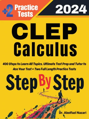 CLEP Calculus Step by Step Study Guide : 400 Steps to Learn All Topics. Ultimate Test Prep and Tutor to Ace Your Test + Two Full Length Practice Tests