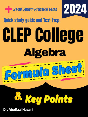 CLEP College Algebra Formula Sheet and Key Points: Quick Study Guide and Test Prep Book for Beginners and Advanced Students + Two CLEP College Algebra Practice Tests