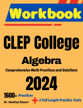 CLEP College Algebra Workbook: Comprehensive Math Practices and Solutions: The Ultimate Test Prep Book with Two Full-Length Practice Tests