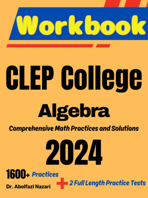 CLEP College Algebra Workbook: Comprehensive Math Practices and Solutions: The Ultimate Test Prep Book with Two Full-Length Practice Tests