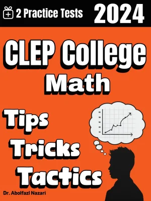 CLEP College Math Tips, Tricks, and Tactics: Study Guide and Test Prep with Problem-Solving Techniques, Examples, and End-of-Chapter Practices, Plus Two Practice Tests