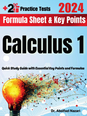 Calculus 1 Formula Sheet and Key Points: Quick Study Guide and Test Prep Book for Beginners and Pros + Two Practice Tests