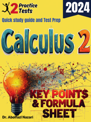 Calculus 2 Formula Sheet and Key Points: Quick Study Guide and Test Prep Book for Beginners and Pros + Two Practice Tests