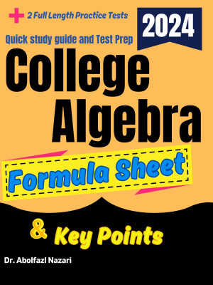 College Algebra Formula Sheet and Key Points: Quick Study Guide and Test Prep Book for Beginners and Advanced Students + Two College Algebra Practice Tests
