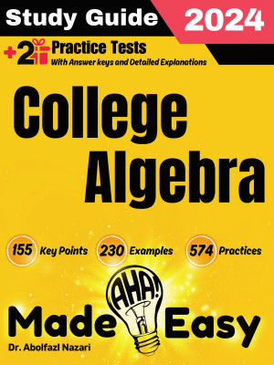 College Algebra Made Easy: Study Guide to Ace your Test With Key Points, Examples, and Practices