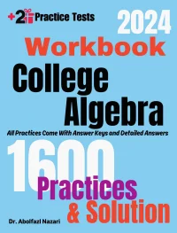 College Algebra Workbook: Comprehensive Math Practices and Solutions: The Ultimate Test Prep Book with Two Full-Length Practice Tests