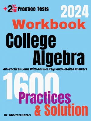College Algebra Workbook: Comprehensive Math Practices and Solutions: The Ultimate Test Prep Book with Two Full-Length Practice Tests