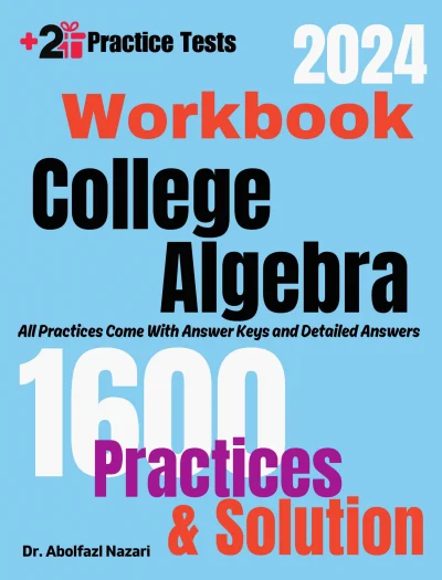 College Algebra Workbook: Comprehensive Math Practices and Solutions: The Ultimate Test Prep Book with Two Full-Length Practice Tests