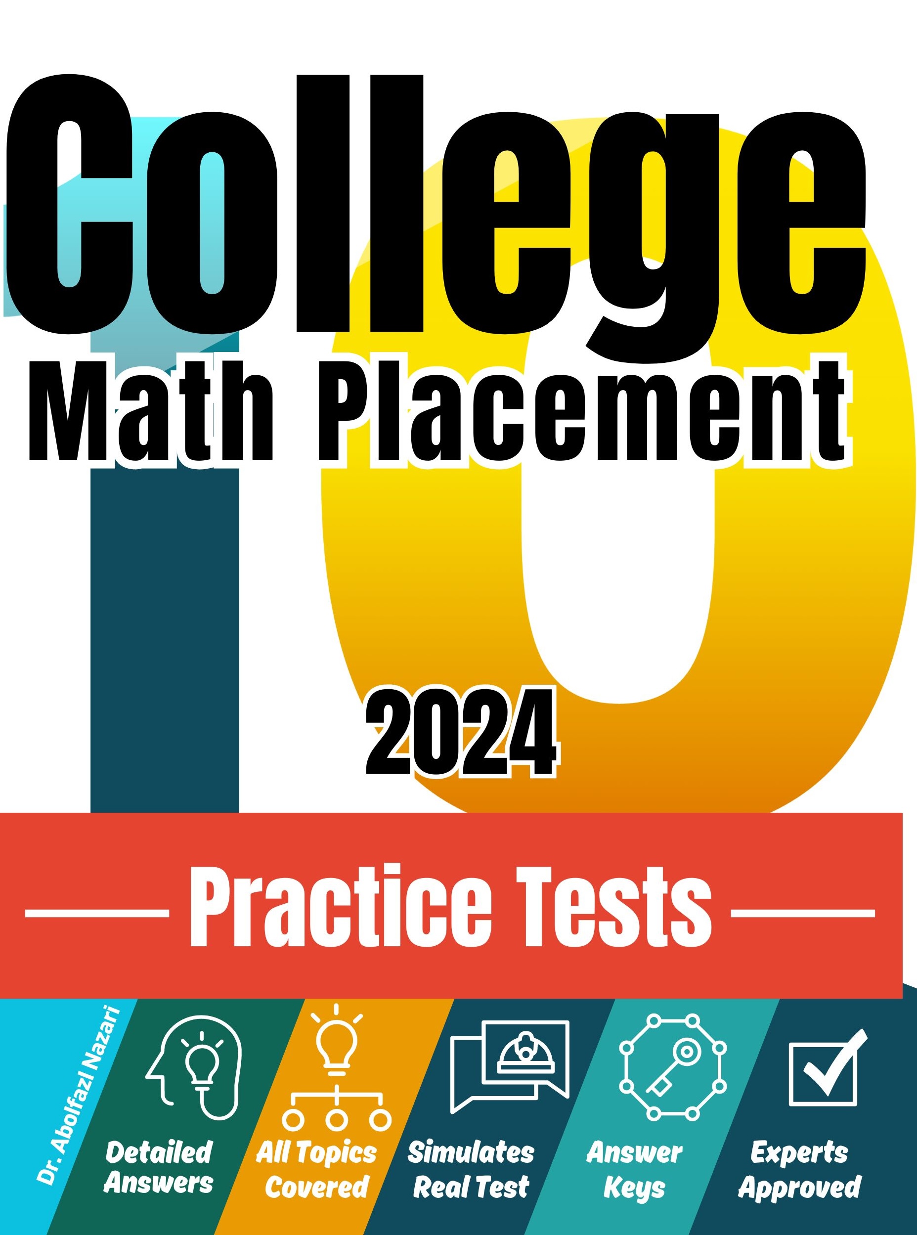 College Math Placement 10 Practice Tests: Realistic Full-Length Tests and Detailed Explanations to Questions. Best Companion to Textbooks and Workbooks for College Math Placement Prep and Review.