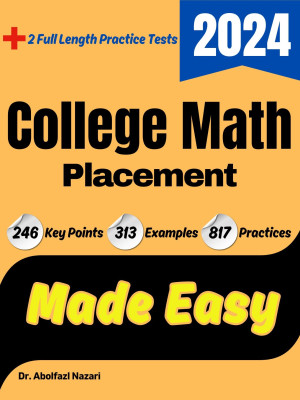 College Math Placement Made Easy: Ultimate Study Guide and Test Prep with Key Points, Examples, and Practices. The Best Tutor for Beginners and Pros + Two Practice Tests