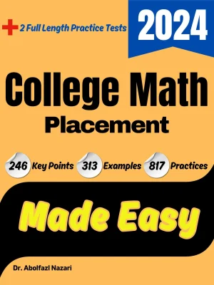 College Math Placement Made Easy: Ultimate Study Guide and Test Prep with Key Points, Examples, and Practices. The Best Tutor for Beginners and Pros + Two Practice Tests