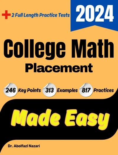 College Math Placement Made Easy: Ultimate Study Guide and Test Prep with Key Points, Examples, and Practices. The Best Tutor for Beginners and Pros + Two Practice Tests