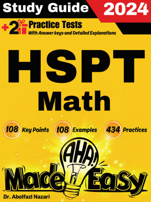 HSPT Math Made Easy: Ultimate Study Guide and Test Prep with Key Points, Examples, and Practices. The Best HSPT Math Tutor for Beginners and Advanced Students + Two Full-Length Practice Tests