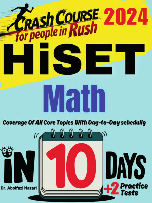 HiSET Math Test Prep in 10 Days: Crash Course and Prep Book for Students in Rush. The Fastest Prep Book and Test Tutor + Two Full-Length Practice Tests