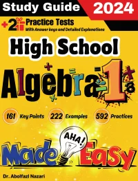 High School Algebra 1 Made Easy: Ultimate Study Guide and Test Prep with Key Points, Examples, and Practices. The Best Tutor for Beginners and Pros + Two Practice Tests