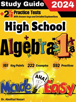 High School Algebra 1 Made Easy: Ultimate Study Guide and Test Prep with Key Points, Examples, and Practices. The Best Tutor for Beginners and Pros + Two Practice Tests
