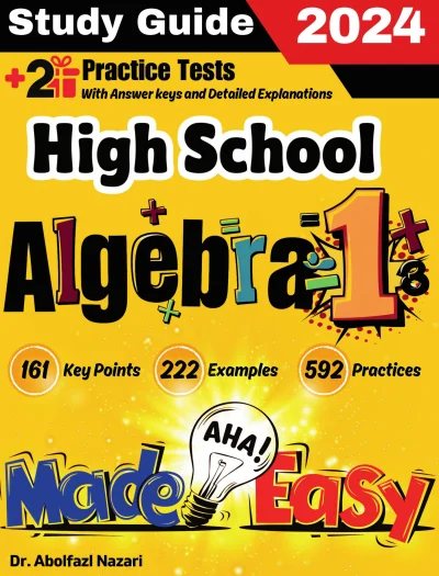 High School Algebra 1 Made Easy: Ultimate Study Guide and Test Prep with Key Points, Examples, and Practices. The Best Tutor for Beginners and Pros + Two Practice Tests