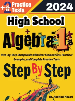High School Algebra 1 Step by Step Study Guide : 500 Steps to Learn All Topics. Ultimate Test Prep and Tutor to Ace Your Test + Two Full Length Practice Tests