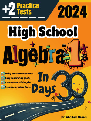 High School Algebra 1 Test Prep in 30 Days: Complete Study Guide and Test Tutor. The Ultimate Test Tutor for Beginners and Pros + Two Practice Tests