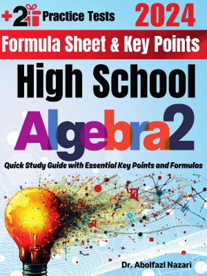 High School Algebra 2 Formula Sheet and Key Points: Quick Study Guide and Test Prep Book for Beginners and Pros + Two Practice Tests