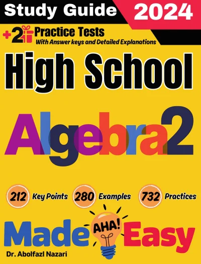 High School Algebra 2 Made Easy: Ultimate Study Guide and Test Prep with Key Points, Examples, and Practices. The Best Tutor for Beginners and Pros + Two Practice Tests