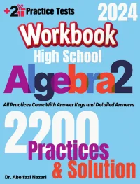 High School Algebra 2 Workbook: Comprehensive Math Practices and Solutions: The Ultimate Test Prep Book with Two Full-Length Practice Tests