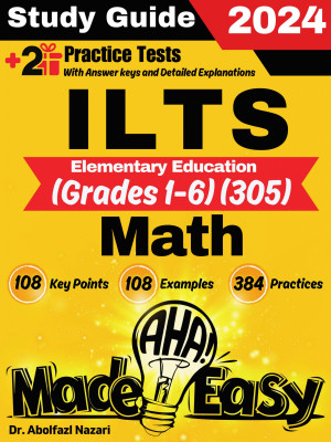 ILTS Elementary Education Math (Grades 1-6) (305) Made Easy: Ultimate Study Guide and Test Prep with Key Points, Examples, and Practices. The Best Tutor for Beginners and Pros + Two Practice Tests