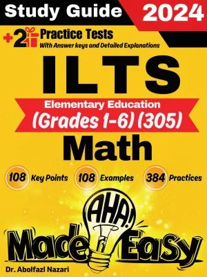 ILTS Elementary Education Math (Grades 1-6) (305) Made Easy: Ultimate Study Guide and Test Prep with Key Points, Examples, and Practices. The Best Tutor for Beginners and Pros + Two Practice Tests