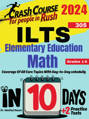 ILTS Elementary Education Math (Grades 1-6) (305) Test Prep in 10 Days: Crash Course and Prep Book. The Fastest Prep Book and Test Tutor + Two Full-Length Practice Tests