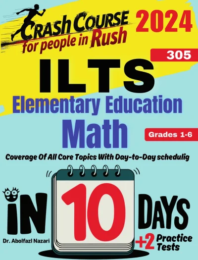 ILTS Elementary Education Math (Grades 1-6) (305) Test Prep in 10 Days: Crash Course and Prep Book. The Fastest Prep Book and Test Tutor + Two Full-Length Practice Tests