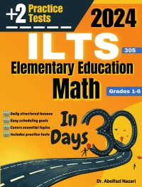 ILTS Elementary Education Math (Grades 1-6) (305) Test Prep in 30 Days: Complete Study Guide and Test Tutor. The Ultimate Test Tutor for Beginners and Pros + Two Practice Tests