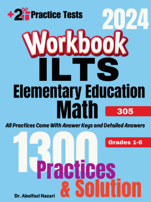 ILTS Elementary Education Math (Grades 1-6) (305) Workbook: Comprehensive Math Practices and Solutions: The Ultimate Test Prep Book with Two Full-Length Practice Tests