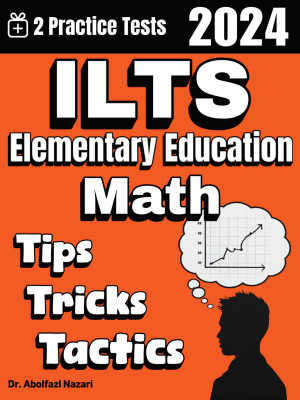 ILTS Elementary Education Math Tips, Tricks, and Tactics: Study Guide and Test Prep with Problem-Solving Techniques, Examples, and End-of-Chapter Practices, Plus Two Practice Tests