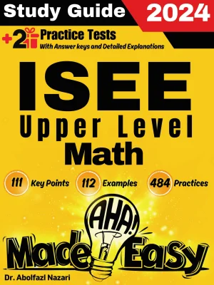 ISEE Upper Level Math Made Easy: Ultimate Study Guide and Test Prep with Key Points, Examples, and Practices. The Best Tutor for Beginners and Pros + Two Practice Tests
