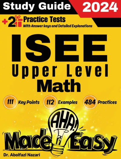 ISEE Upper Level Math Made Easy: Ultimate Study Guide and Test Prep with Key Points, Examples, and Practices. The Best Tutor for Beginners and Pros + Two Practice Tests