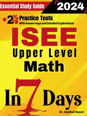 ISEE Upper Level Math Prep in 7 Days: Essential Study Guide and Prep Book. Daily Math Topics and Practices + Two Practice Tests