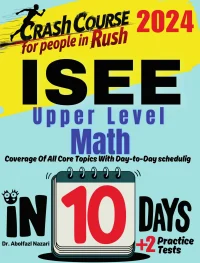 ISEE Upper Level Math Test Prep in 10 Days: Crash Course and Prep Book. The Fastest Prep Book and Test Tutor + Two Full-Length Practice Tests