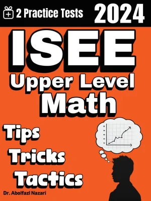 ISEE Upper Level Math Tips, Tricks, and Tactics: Study Guide and Test Prep with Problem-Solving Techniques, Examples, and End-of-Chapter Practices, Plus Two Practice Tests
