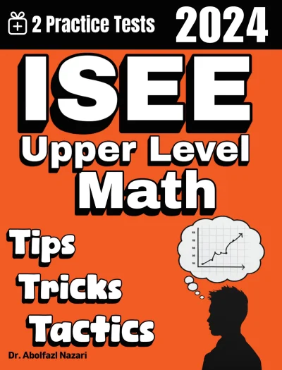 ISEE Upper Level Math Tips, Tricks, and Tactics: Study Guide and Test Prep with Problem-Solving Techniques, Examples, and End-of-Chapter Practices, Plus Two Practice Tests