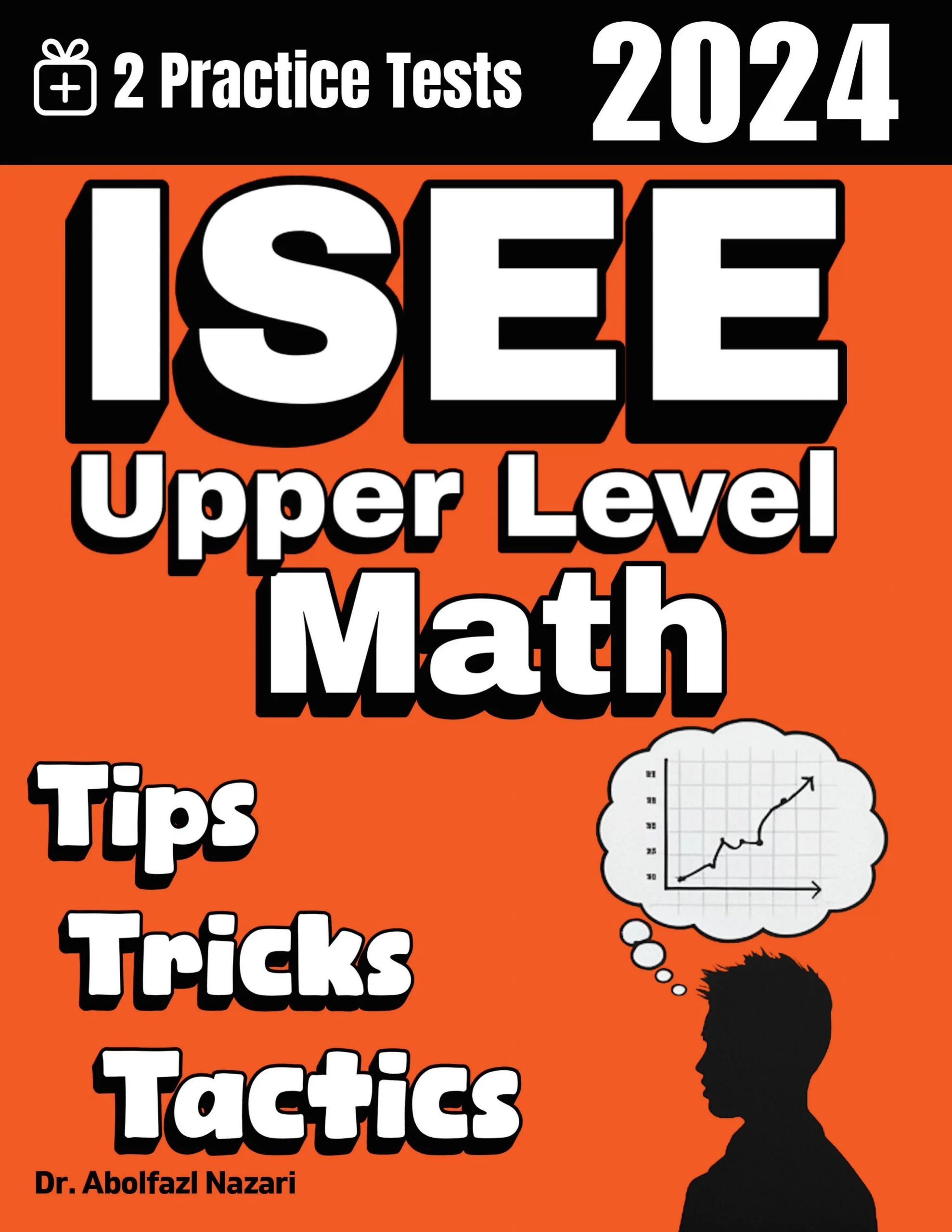 ISEE Upper Level Math Tips, Tricks, and Tactics: Study Guide and Test Prep with Problem-Solving Techniques, Examples, and End-of-Chapter Practices, Plus Two Practice Tests