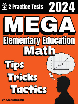 MEGA Elementary Education Math Tips, Tricks, and Tactics: Study Guide and Test Prep with Problem-Solving Techniques, Examples, and End-of-Chapter Practices, Plus Two Practice Tests