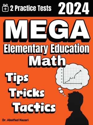 MEGA Elementary Education Math Tips, Tricks, and Tactics: Study Guide and Test Prep with Problem-Solving Techniques, Examples, and End-of-Chapter Practices, Plus Two Practice Tests
