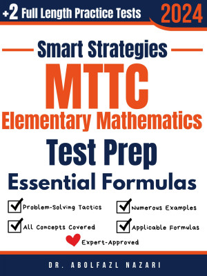 MTTC Elementary Mathematics Prep with Smart Strategies and Essential Formulas: Study Guide with Strategies, Examples, Formulas, End-of-Chapter Practices, plus Two Full-Length Practice Tests