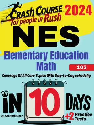 NES Elementary Education Math (103) Test Prep in 10 Days: Crash Course and Prep Book for Candidates in Rush. The Fastest Prep Book and Test Tutor + Two Full-Length Practice Tests