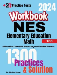 NES Elementary Education Math (103) Workbook: Comprehensive Math Practices and Solutions: The Ultimate Test Prep Book with Two Full-Length Practice Tests
