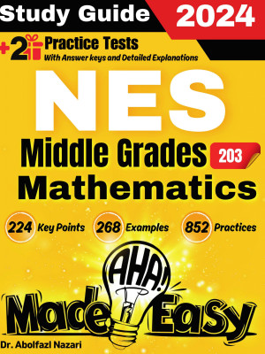 NES Middle Grades Mathematics (203) Made Easy: Ultimate Study Guide and Test Prep with Key Points, Examples, and Practices. The Best Tutor for Beginners and Pros + Two Practice Tests